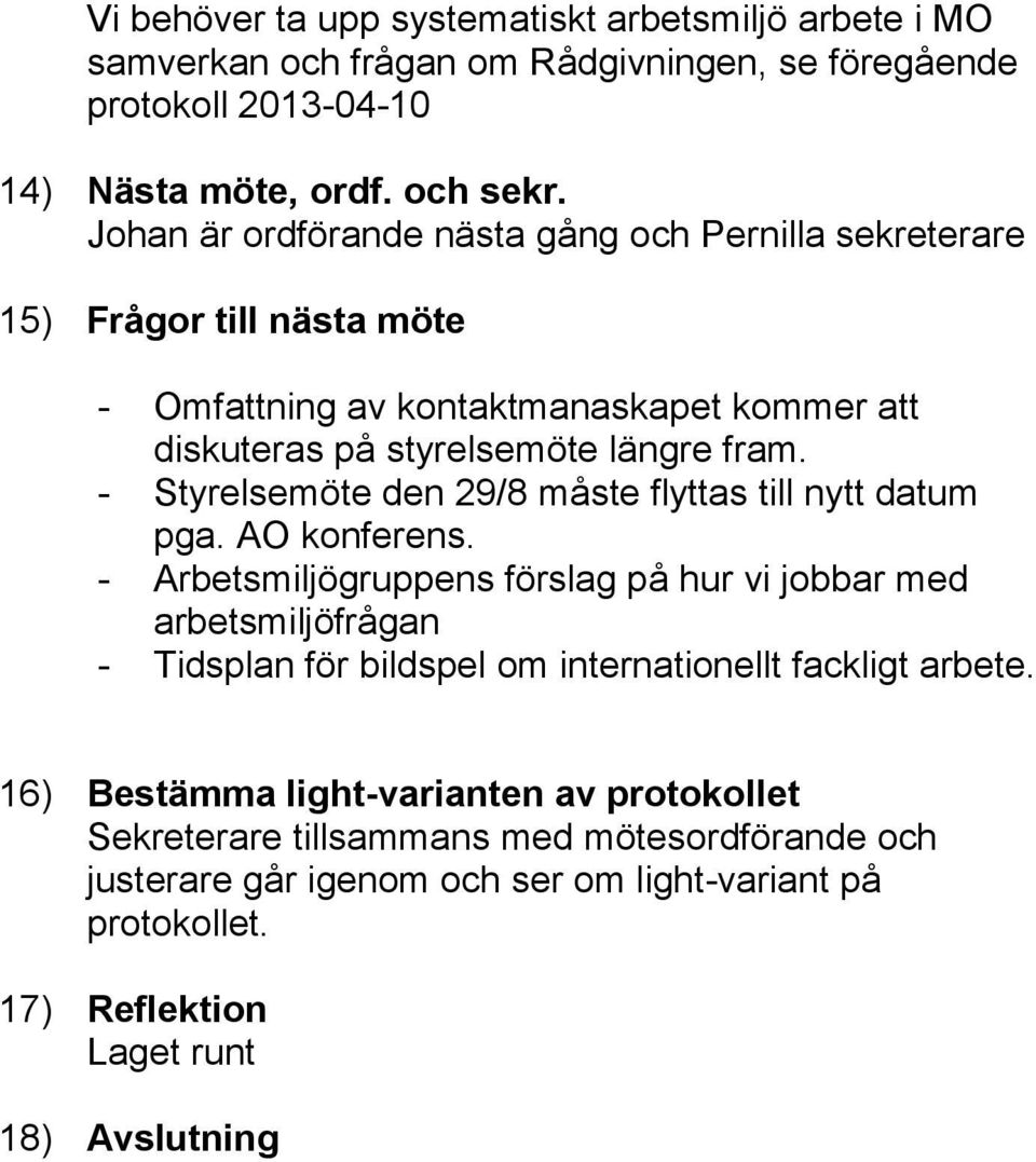 - Styrelsemöte den 29/8 måste flyttas till nytt datum pga. AO konferens.