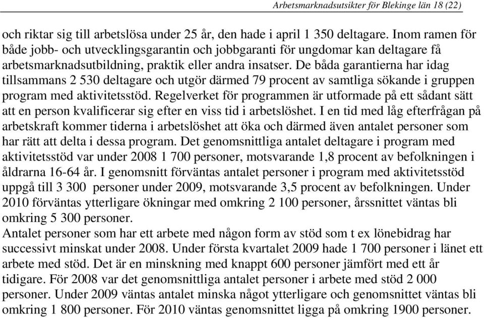 De båda garantierna har idag tillsammans 2 530 deltagare och utgör därmed 79 procent av samtliga sökande i gruppen program med aktivitetsstöd.