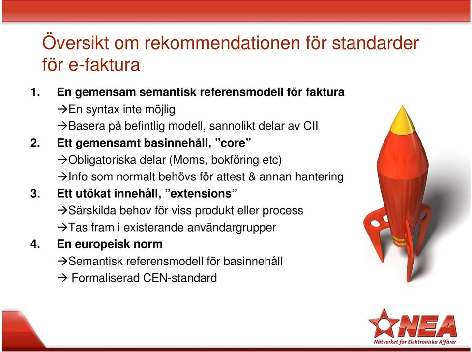 Ett gemensamt basinnehåll, core Obligatoriska delar (Moms, bokföring etc) Info som normalt behövs för attest & annan hantering 3.