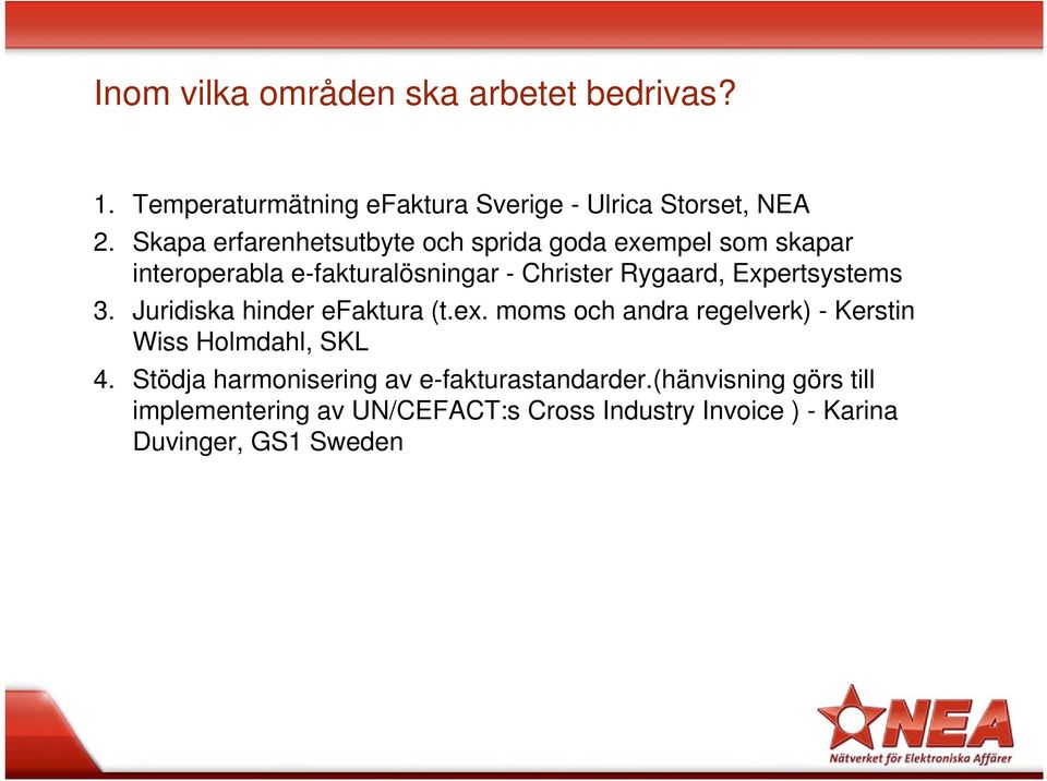 Expertsystems 3. Juridiska hinder efaktura (t.ex. moms och andra regelverk) - Kerstin Wiss Holmdahl, SKL 4.