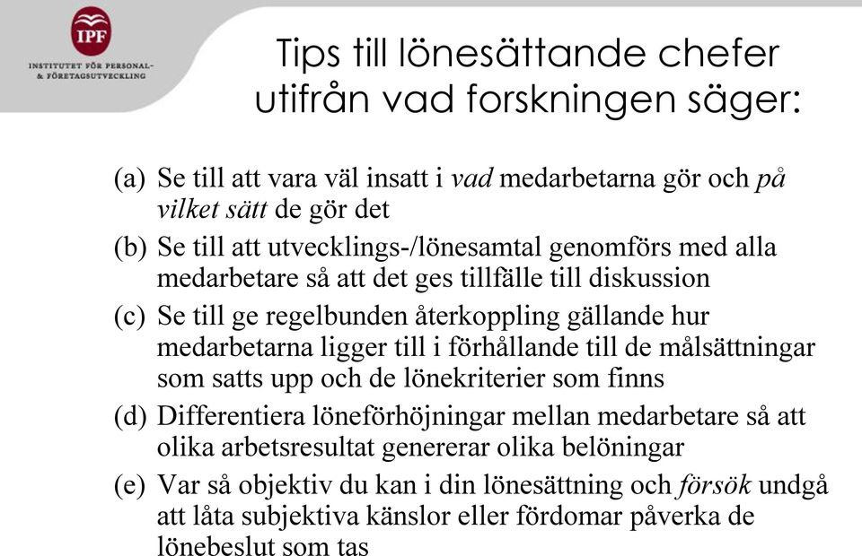 ligger till i förhållande till de målsättningar som satts upp och de lönekriterier som finns (d) Differentiera löneförhöjningar mellan medarbetare så att olika