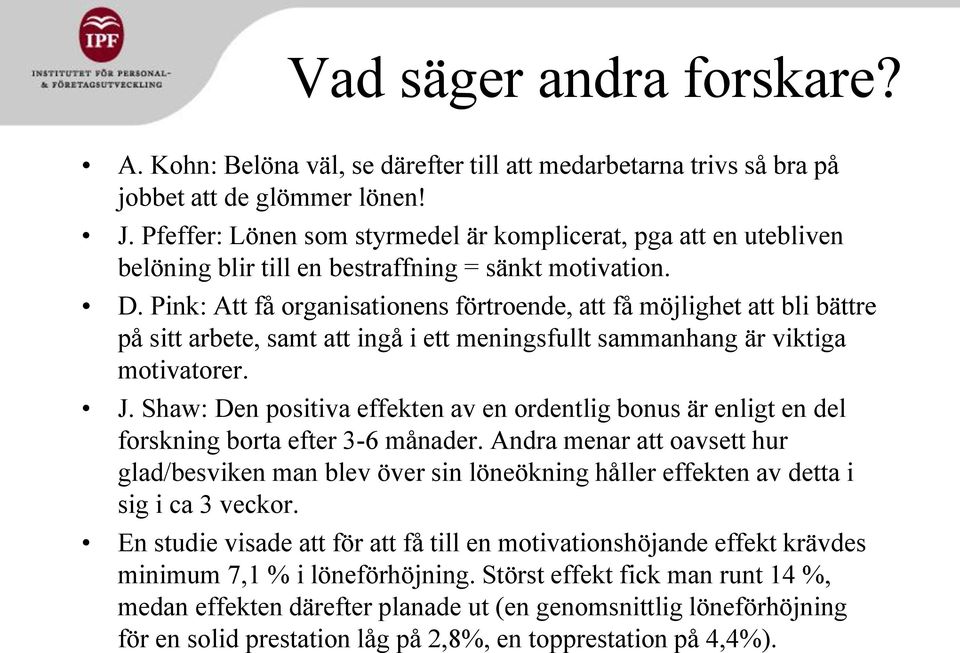 Pink: Att få organisationens förtroende, att få möjlighet att bli bättre på sitt arbete, samt att ingå i ett meningsfullt sammanhang är viktiga motivatorer. J.