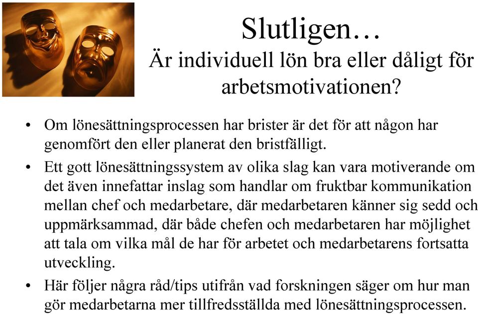 Ett gott lönesättningssystem av olika slag kan vara motiverande om det även innefattar inslag som handlar om fruktbar kommunikation mellan chef och medarbetare,