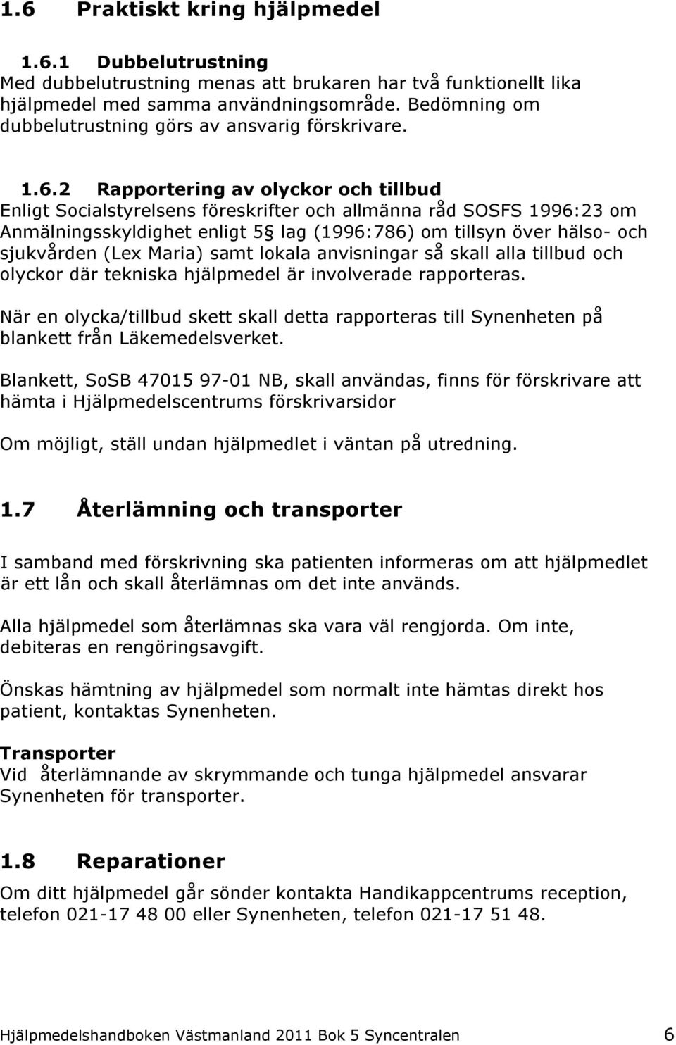 2 Rapportering av olyckor och tillbud Enligt Socialstyrelsens föreskrifter och allmänna råd SOSFS 1996:23 om Anmälningsskyldighet enligt 5 lag (1996:786) om tillsyn över hälso- och sjukvården (Lex