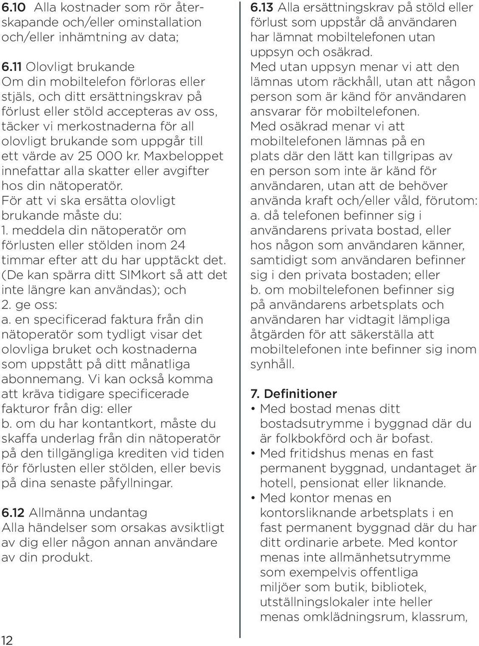 ett värde av 25 000 kr. Maxbeloppet innefattar alla skatter eller avgifter hos din nätoperatör. För att vi ska ersätta olovligt brukande måste du: 1.
