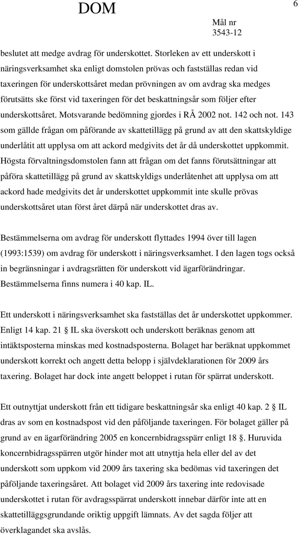 taxeringen för det beskattningsår som följer efter underskottsåret. Motsvarande bedömning gjordes i RÅ 2002 not. 142 och not.