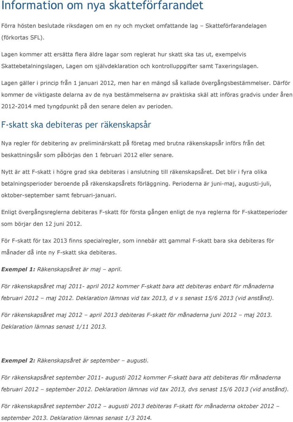 Lagen gäller i princip från 1 januari 2012, men har en mängd så kallade övergångsbestämmelser.