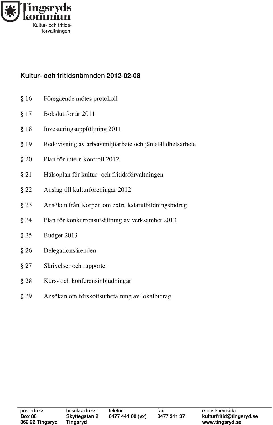 konkurrensutsättning av verksamhet 2013 25 Budget 2013 26 Delegationsärenden 27 Skrivelser och rapporter 28 Kurs- och konferensinbjudningar 29 Ansökan om