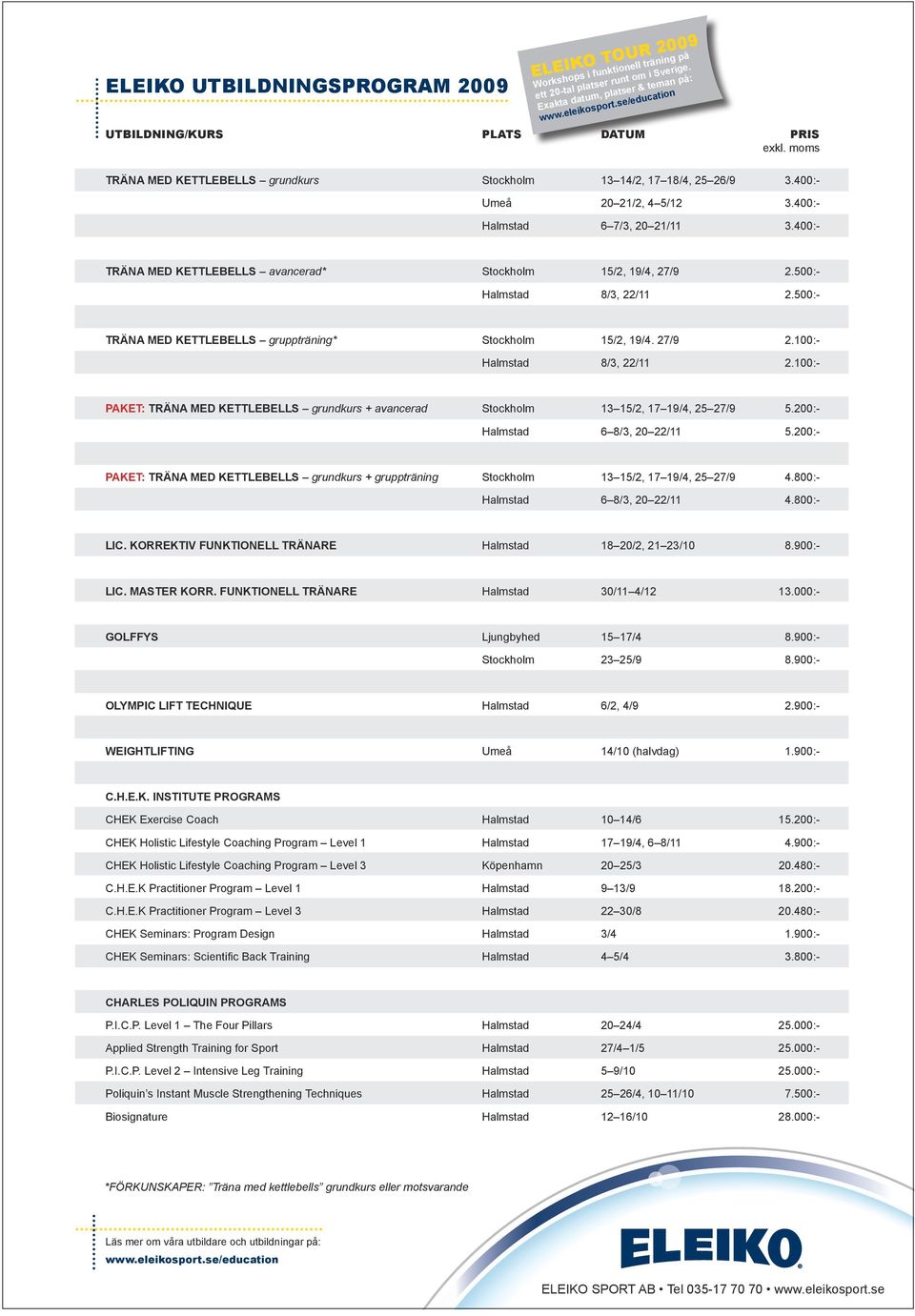 400:- TRÄNA MED KETTLEBELLS avancerad* Stockholm 15/2, 19/4, 27/9 2.500:- Halmstad 8/3, 22/11 2.500:- TRÄNA MED KETTLEBELLS gruppträning* Stockholm 15/2, 19/4. 27/9 2.100:- Halmstad 8/3, 22/11 2.