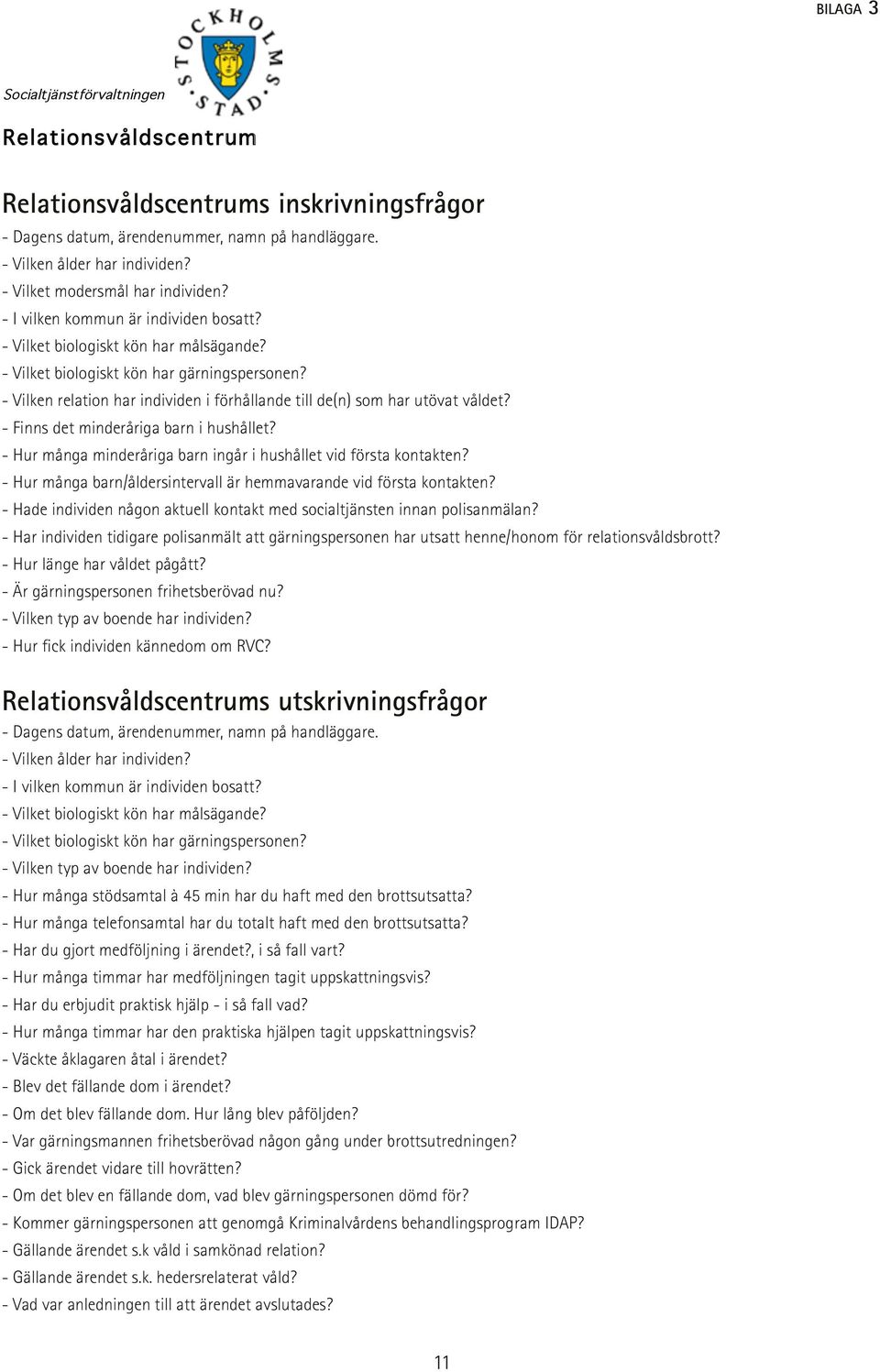 - I vilken kommun är individen bosatt? - Vilket biologiskt kön har målsägande? - Vilket biologiskt kön har gärningspersonen?