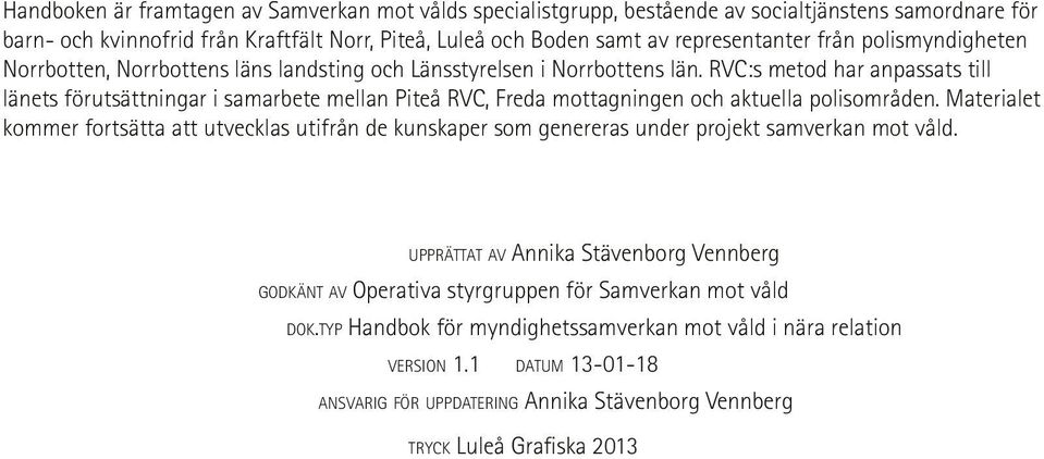 RVC:s metod har anpassats till länets förutsättningar i samarbete mellan Piteå RVC, Freda mottagningen och aktuella polisområden.