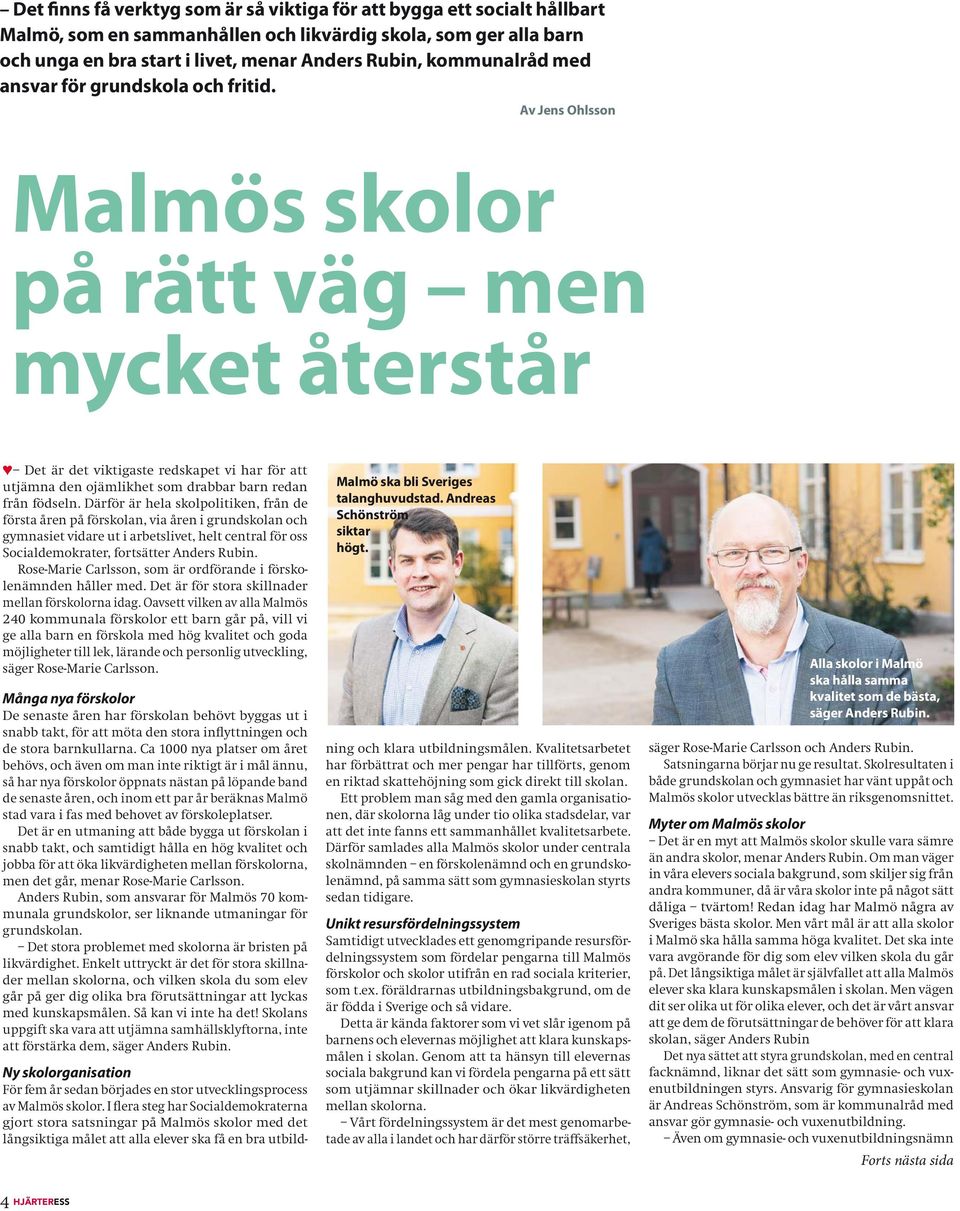 Av Jens Ohlsson Malmös skolor på rätt väg men mycket återstår Det är det viktigaste redskapet vi har för att utjämna den ojämlikhet som drabbar barn redan från födseln.