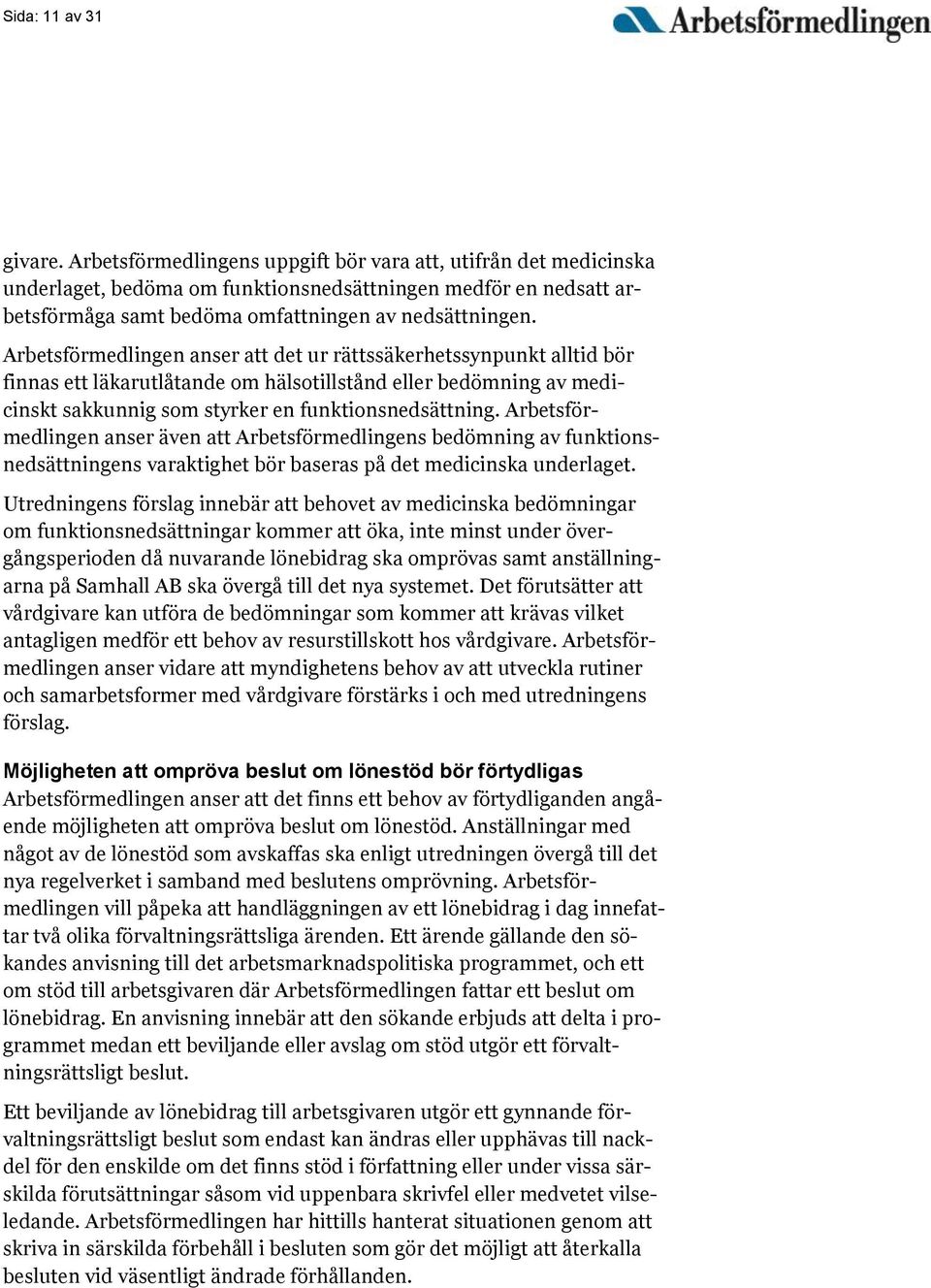 Arbetsförmedlingen anser att det ur rättssäkerhetssynpunkt alltid bör finnas ett läkarutlåtande om hälsotillstånd eller bedömning av medicinskt sakkunnig som styrker en funktionsnedsättning.