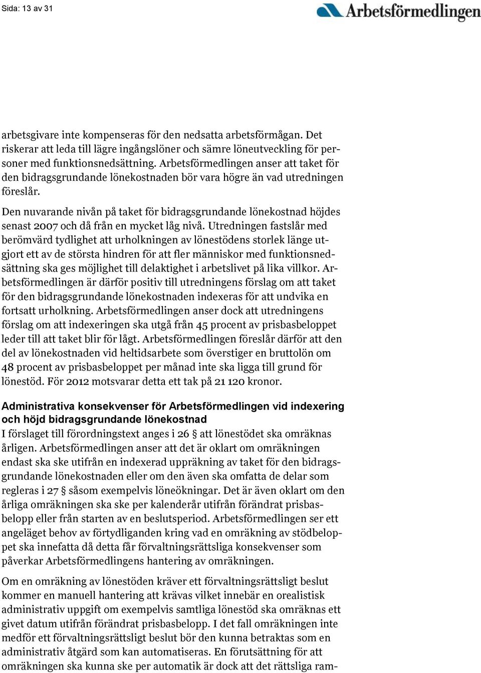 Den nuvarande nivån på taket för bidragsgrundande lönekostnad höjdes senast 2007 och då från en mycket låg nivå.