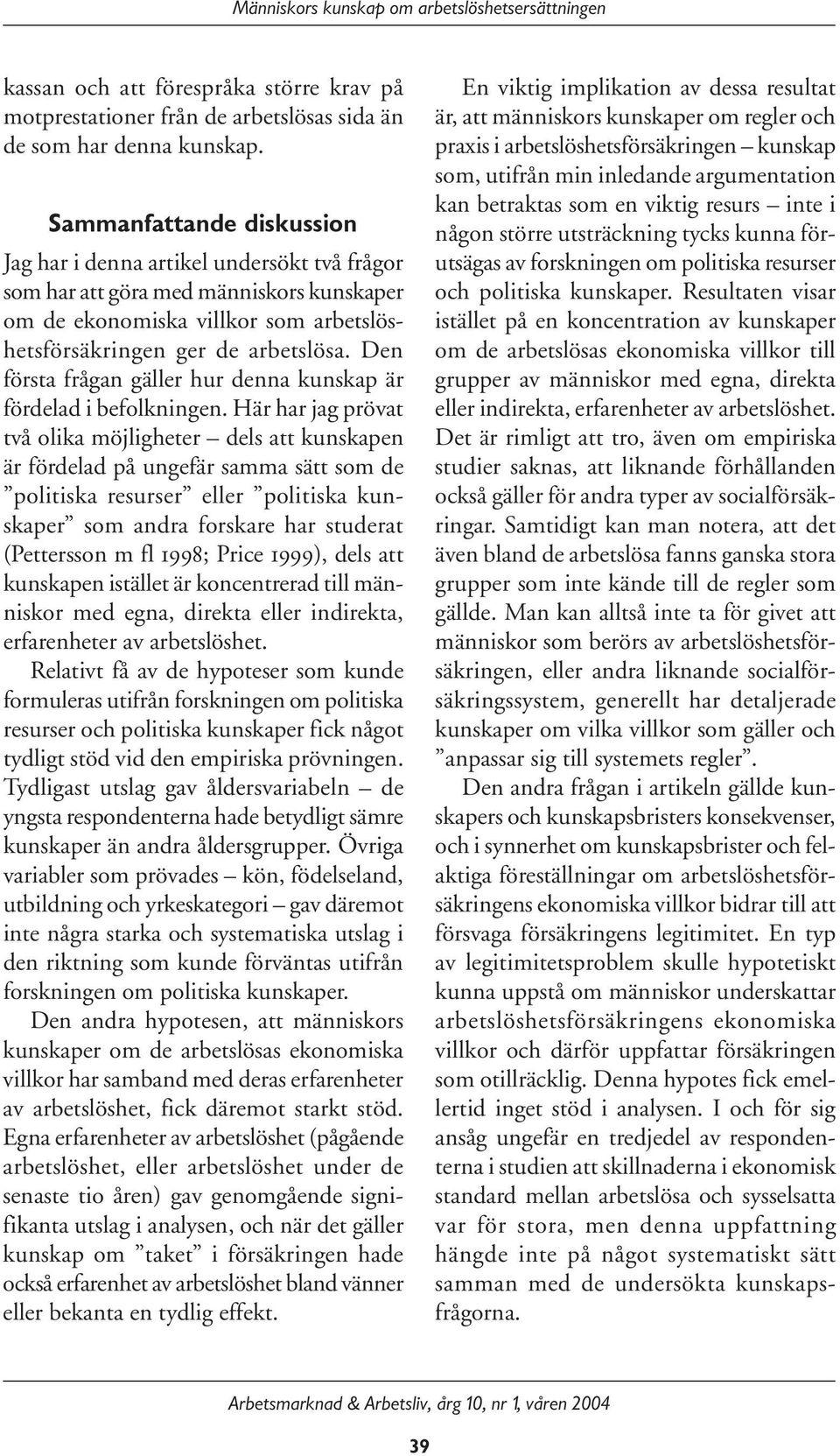 Den första frågan gäller hur denna kunskap är fördelad i befolkningen.