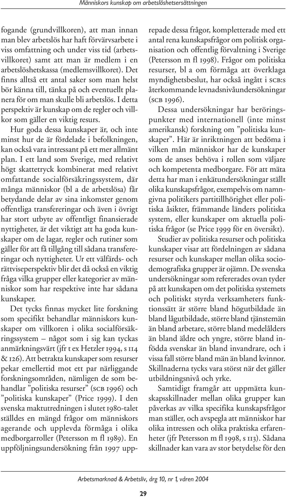 I detta perspektiv är kunskap om de regler och villkor som gäller en viktig resurs.