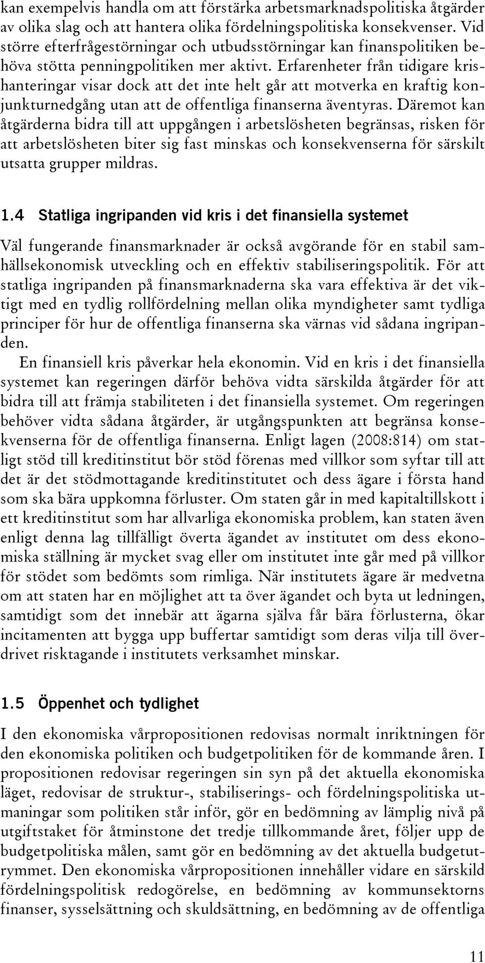 Erfarenheter från tidigare krishanteringar visar dock att det inte helt går att motverka en kraftig konjunkturnedgång utan att de offentliga finanserna äventyras.