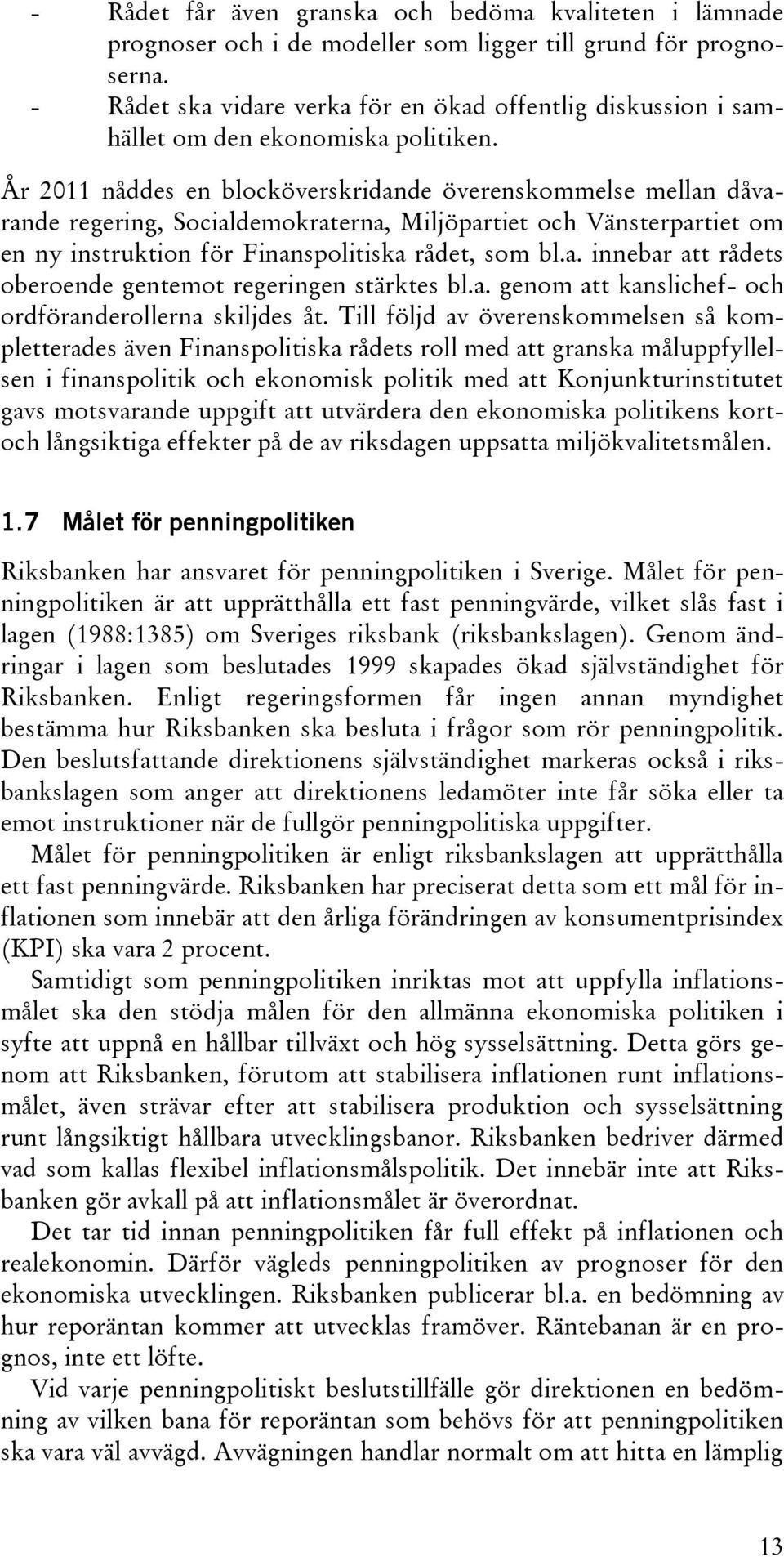 År 2011 nåddes en blocköverskridande överenskommelse mellan dåvarande regering, Socialdemokraterna, Miljöpartiet och Vänsterpartiet om en ny instruktion för Finanspolitiska rådet, som bl.a. innebar att rådets oberoende gentemot regeringen stärktes bl.