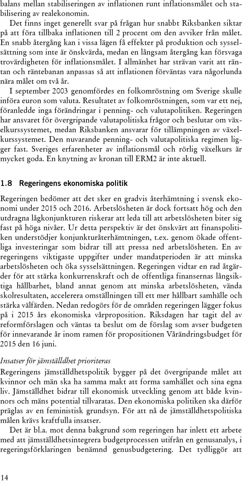 En snabb återgång kan i vissa lägen få effekter på produktion och sysselsättning som inte är önskvärda, medan en långsam återgång kan försvaga trovärdigheten för inflationsmålet.