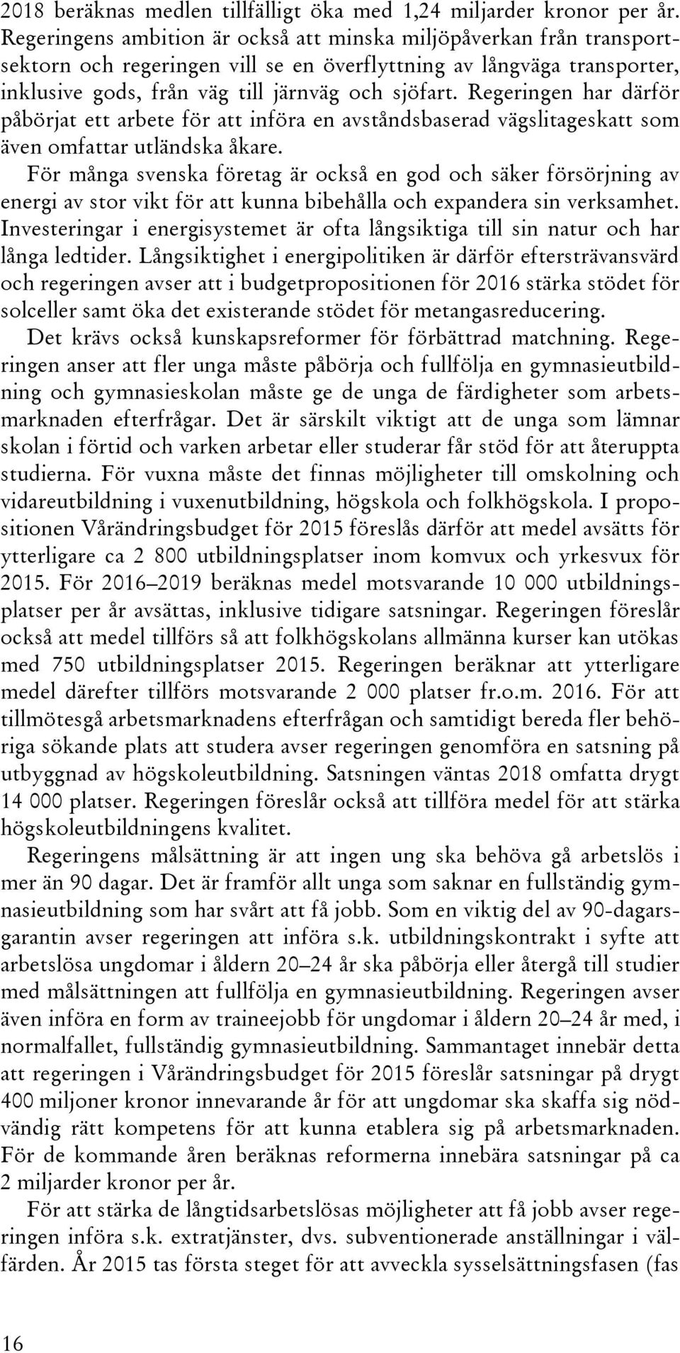 Regeringen har därför påbörjat ett arbete för att införa en avståndsbaserad vägslitageskatt som även omfattar utländska åkare.