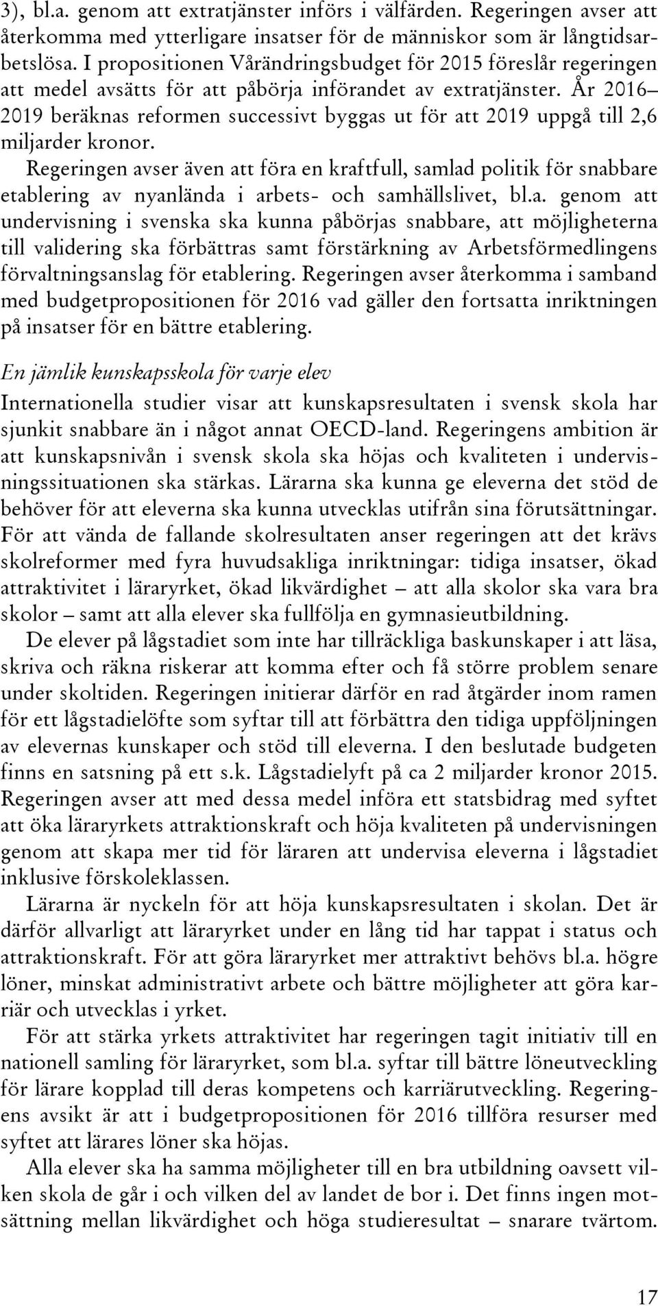 År 2016 2019 beräknas reformen successivt byggas ut för att 2019 uppgå till 2,6 miljarder kronor.