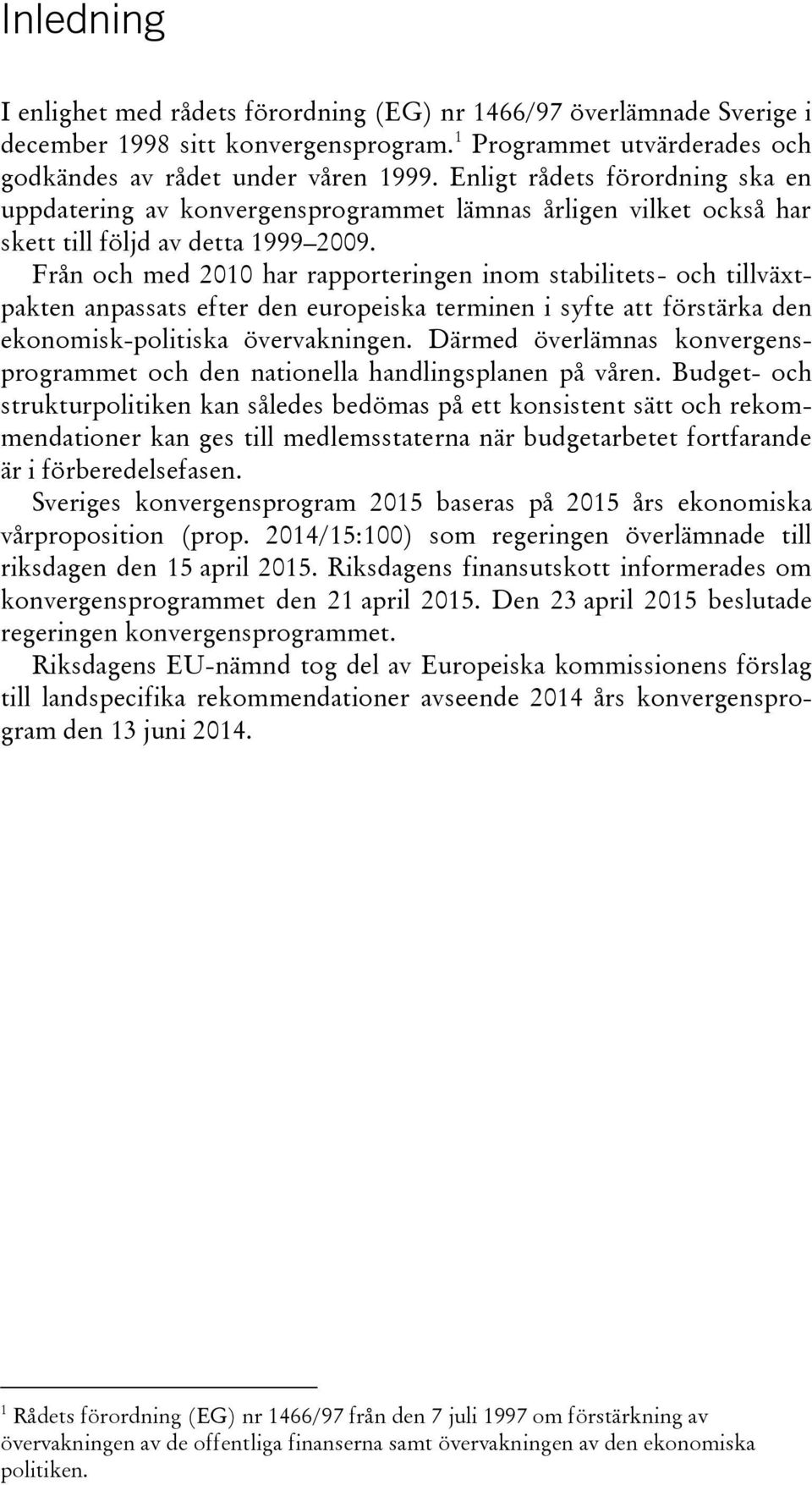 Från och med 2010 har rapporteringen inom stabilitets- och tillväxtpakten anpassats efter den europeiska terminen i syfte att förstärka den ekonomisk-politiska övervakningen.