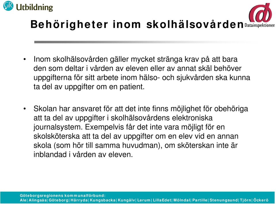 Skolan har ansvaret för att det inte finns möjlighet för obehöriga att ta del av uppgifter i skolhälsovårdens elektroniska journalsystem.