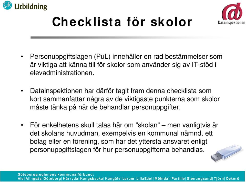 Datainspektionen har därför tagit fram denna checklista som kort sammanfattar några av de viktigaste punkterna som skolor måste tänka på när de