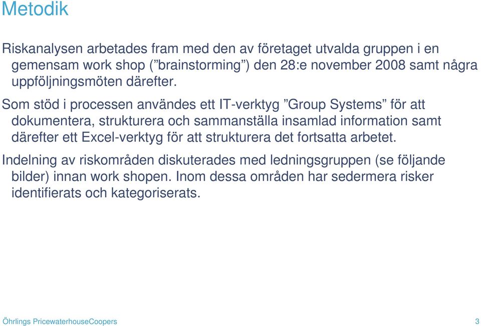 Som stöd i processen användes ett IT-verktyg Group Systems för att dokumentera, strukturera och sammanställa insamlad information samt