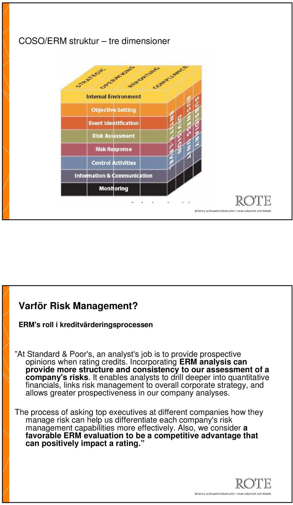 It enables analysts to drill deeper into quantitative financials, links risk management to overall corporate strategy, and allows greater prospectiveness in our company analyses.