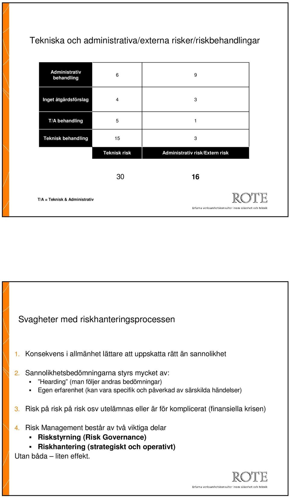 Sannolikhetsbedömningarna styrs mycket av: Hearding (man följer andras bedömningar) Egen erfarenhet (kan vara specifik och påverkad av särskilda händelser) 3.