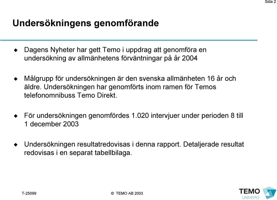 Undersökningen har genomförts inom ramen för Temos telefonomnibuss Temo Direkt. För undersökningen genomfördes 1.