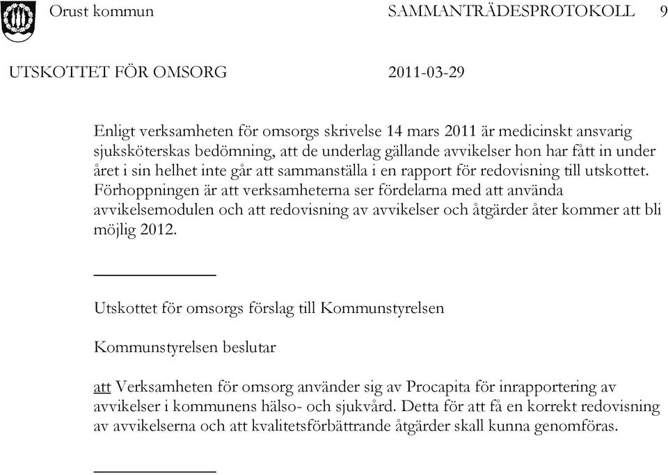 Förhoppningen är att verksamheterna ser fördelarna med att använda avvikelsemodulen och att redovisning av avvikelser och åtgärder åter kommer att bli möjlig 2012.