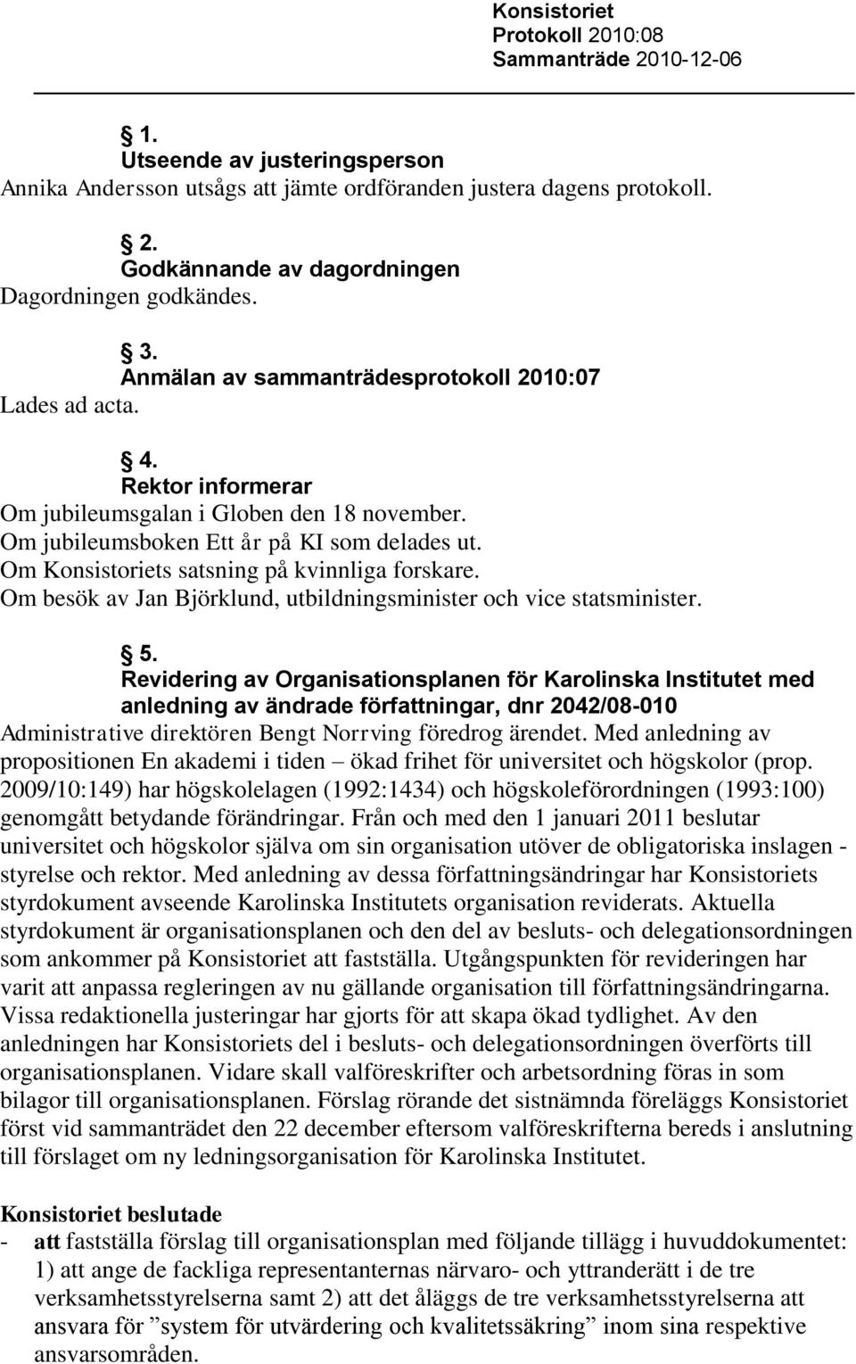 Om Konsistoriets satsning på kvinnliga forskare. Om besök av Jan Björklund, utbildningsminister och vice statsminister. 5.