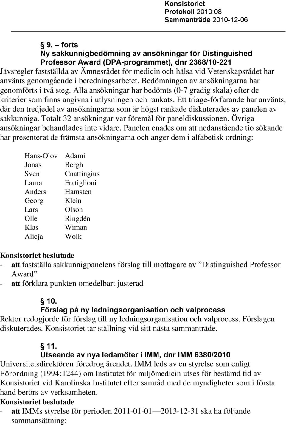 Alla ansökningar har bedömts (0-7 gradig skala) efter de kriterier som finns angivna i utlysningen och rankats.