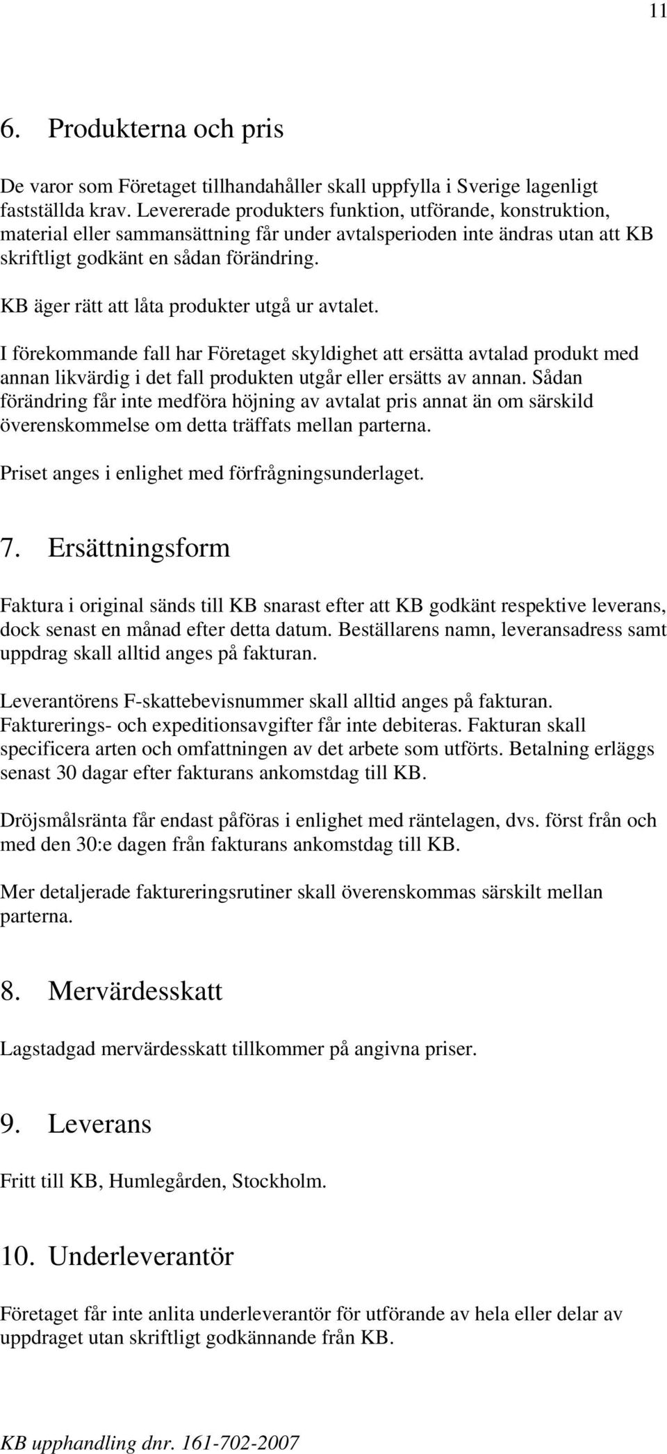 KB äger rätt att låta produkter utgå ur avtalet. I förekommande fall har Företaget skyldighet att ersätta avtalad produkt med annan likvärdig i det fall produkten utgår eller ersätts av annan.