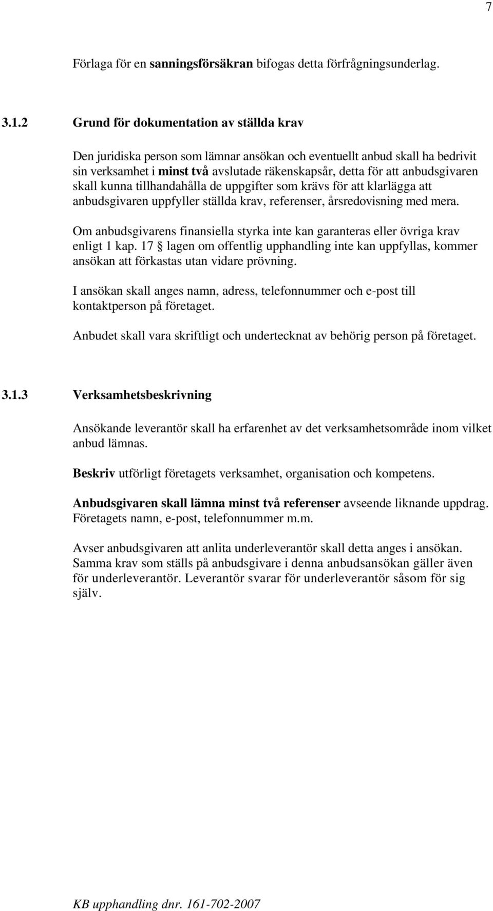 skall kunna tillhandahålla de uppgifter som krävs för att klarlägga att anbudsgivaren uppfyller ställda krav, referenser, årsredovisning med mera.