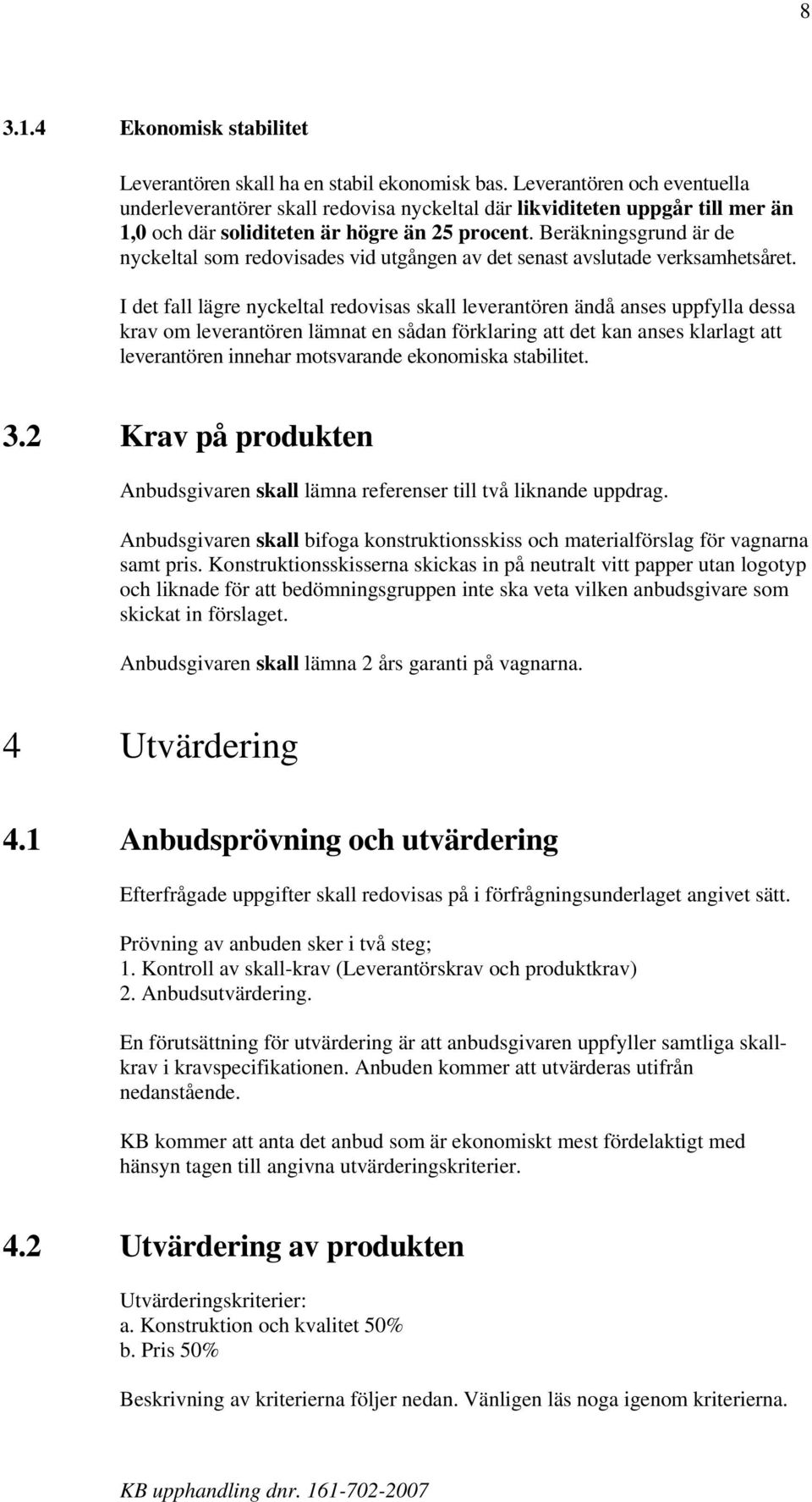 Beräkningsgrund är de nyckeltal som redovisades vid utgången av det senast avslutade verksamhetsåret.