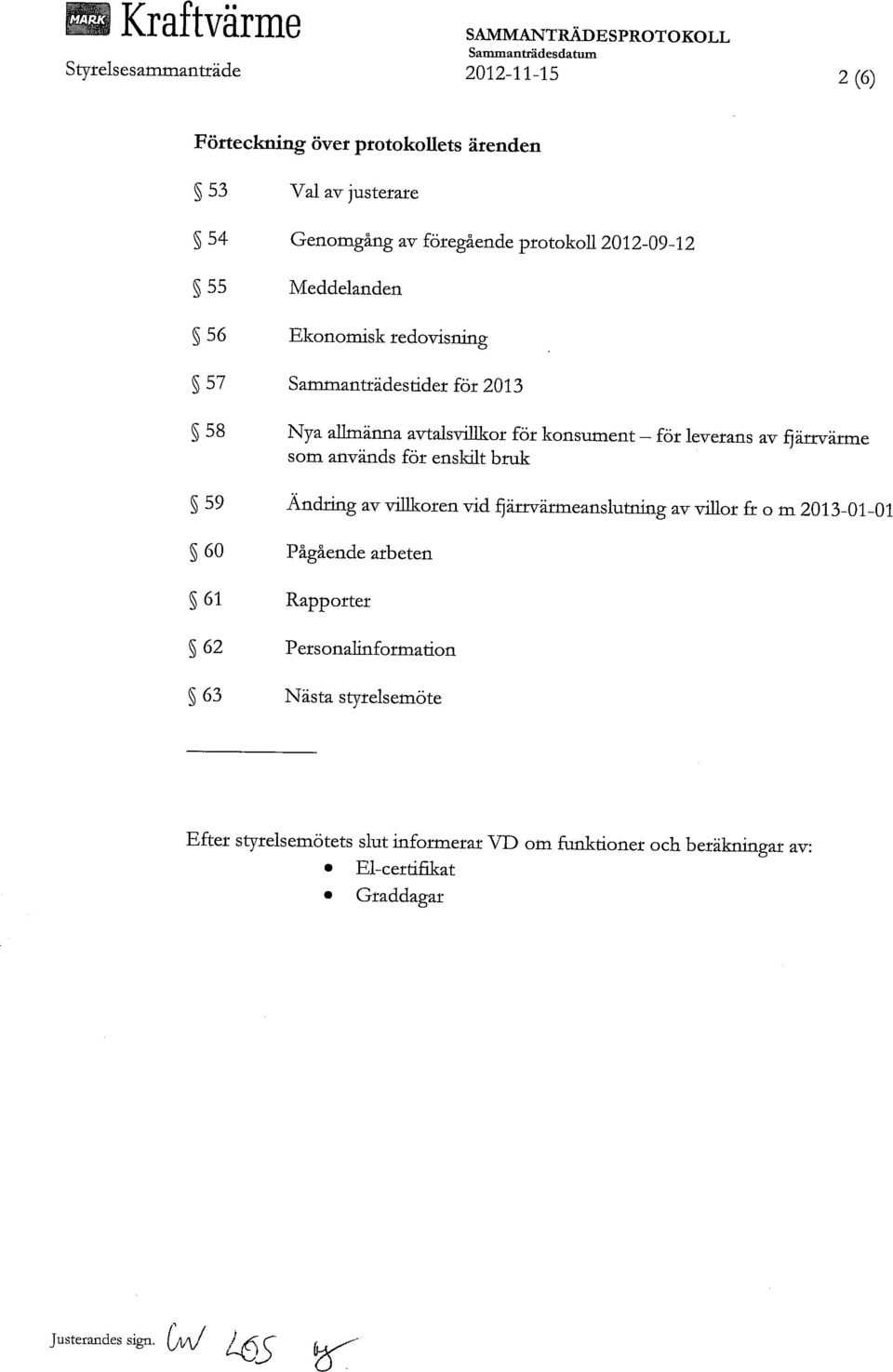 leverans av fjärrvärme som används för enskilt bruk 59 Ändring av villkoren vid fjärrvärmeanslutning av villor from 2013-01-01 60 Pågående arbeten 61 Rapporter