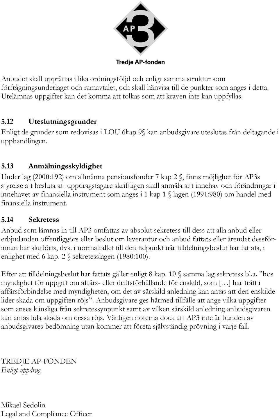 12 Uteslutningsgrunder Enligt de grunder som redovisas i LOU 6kap 9 kan anbudsgivare uteslutas från deltagande i upphandlingen. 5.