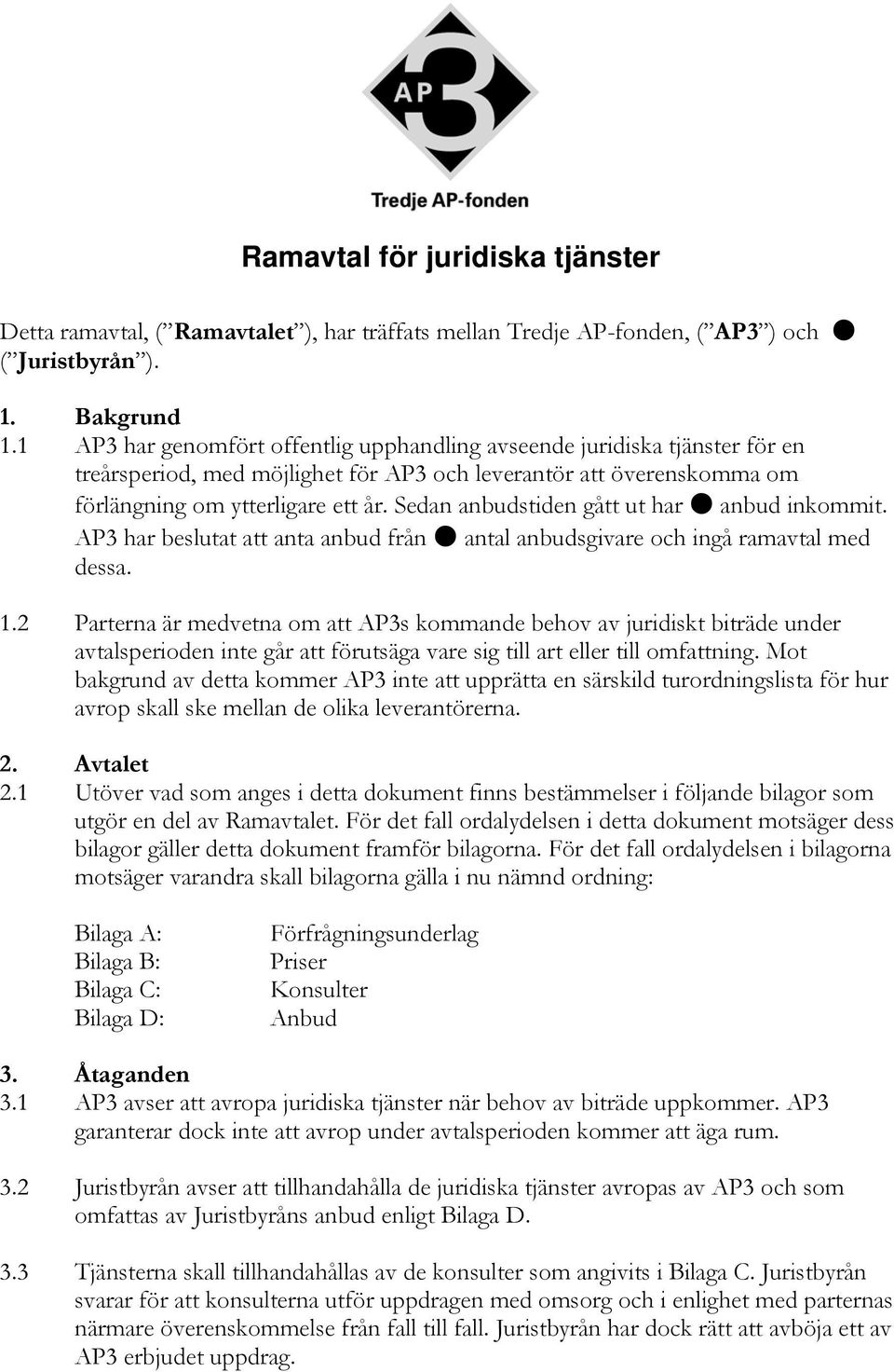 Sedan anbudstiden gått ut har anbud inkommit. AP3 har beslutat att anta anbud från antal anbudsgivare och ingå ramavtal med dessa. 1.