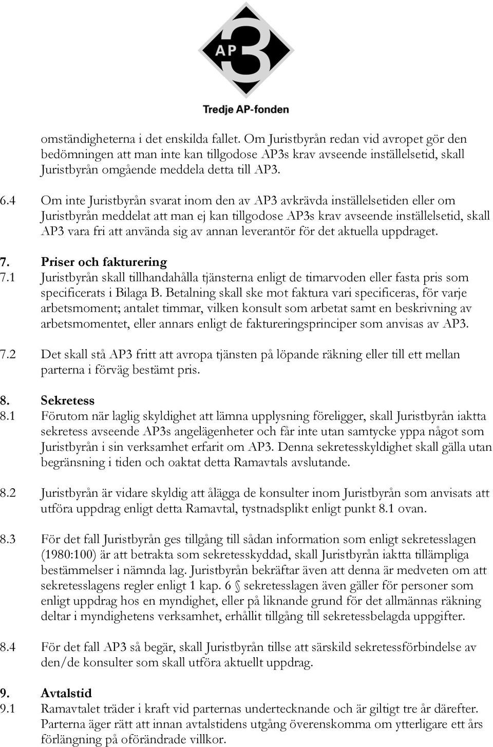 4 Om inte Juristbyrån svarat inom den av AP3 avkrävda inställelsetiden eller om Juristbyrån meddelat att man ej kan tillgodose AP3s krav avseende inställelsetid, skall AP3 vara fri att använda sig av