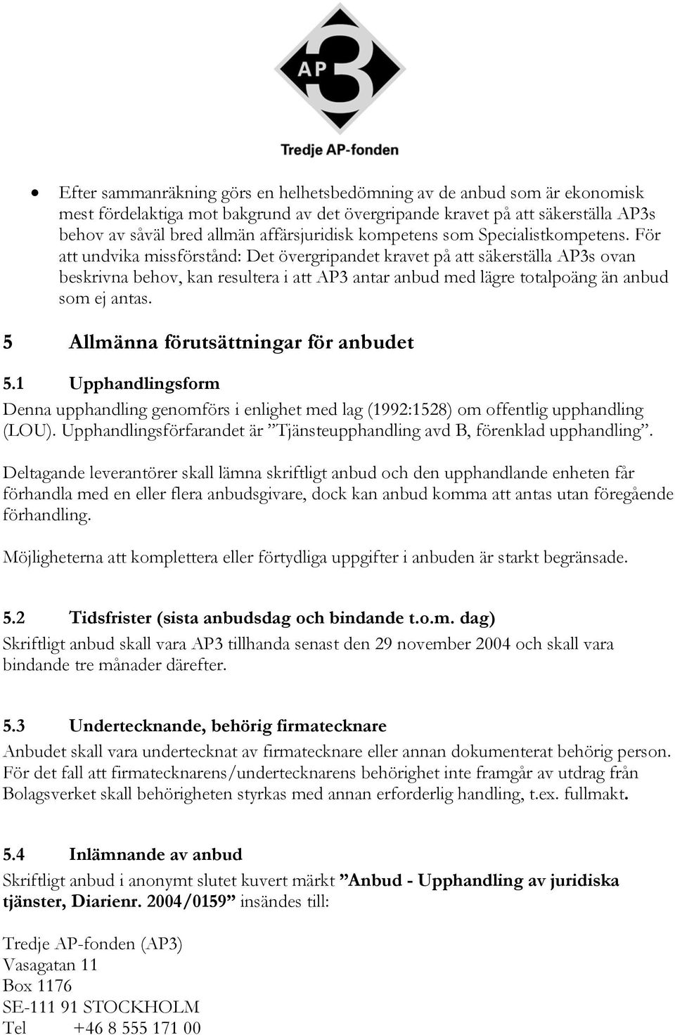 För att undvika missförstånd: Det övergripandet kravet på att säkerställa AP3s ovan beskrivna behov, kan resultera i att AP3 antar anbud med lägre totalpoäng än anbud som ej antas.