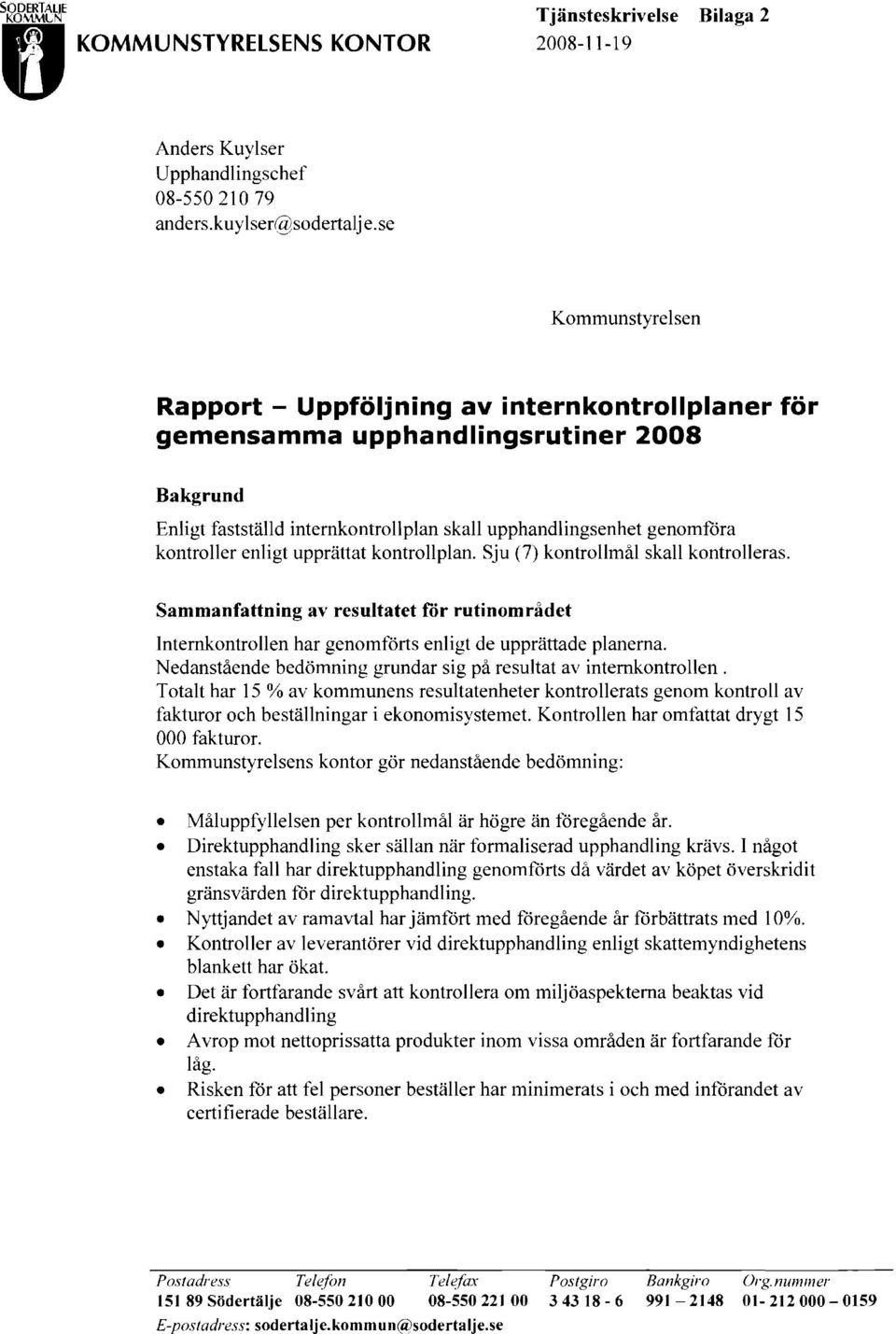 enligt upprättat kontrollplan. Sju (7) kontrollmål skall kontrolleras. Sammanfattning av resultatet ror rutinområdet Intemkontrollen har genomförts enligt de upprättade planerna.