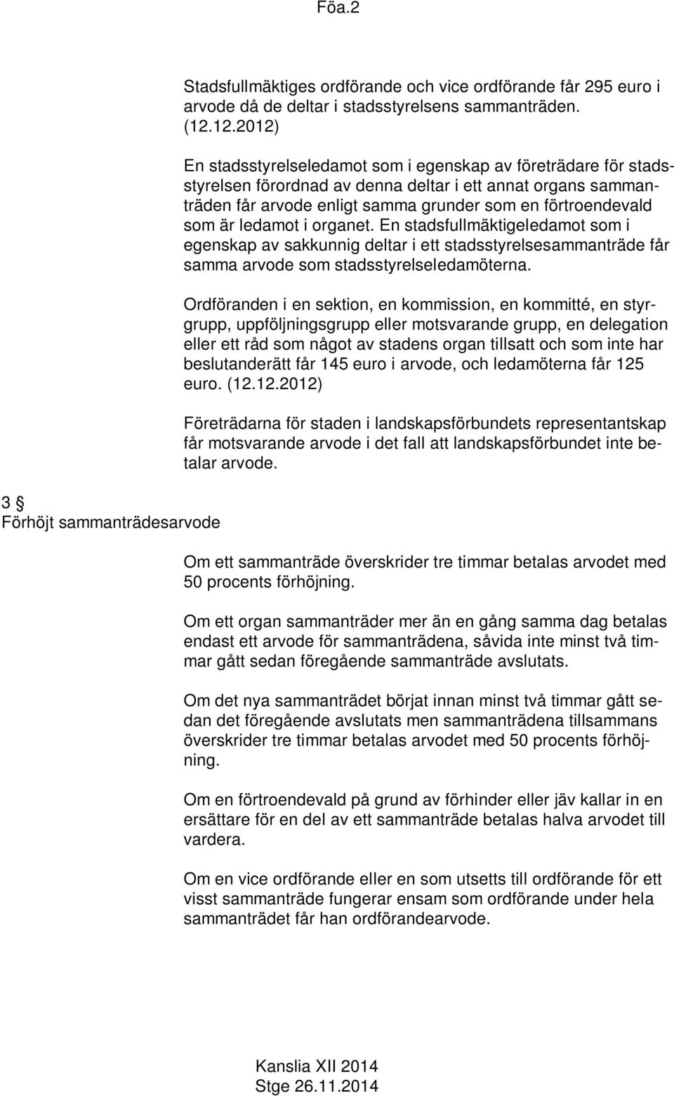 är ledamot i organet. En stadsfullmäktigeledamot som i egenskap av sakkunnig deltar i ett stadsstyrelsesammanträde får samma arvode som stadsstyrelseledamöterna.