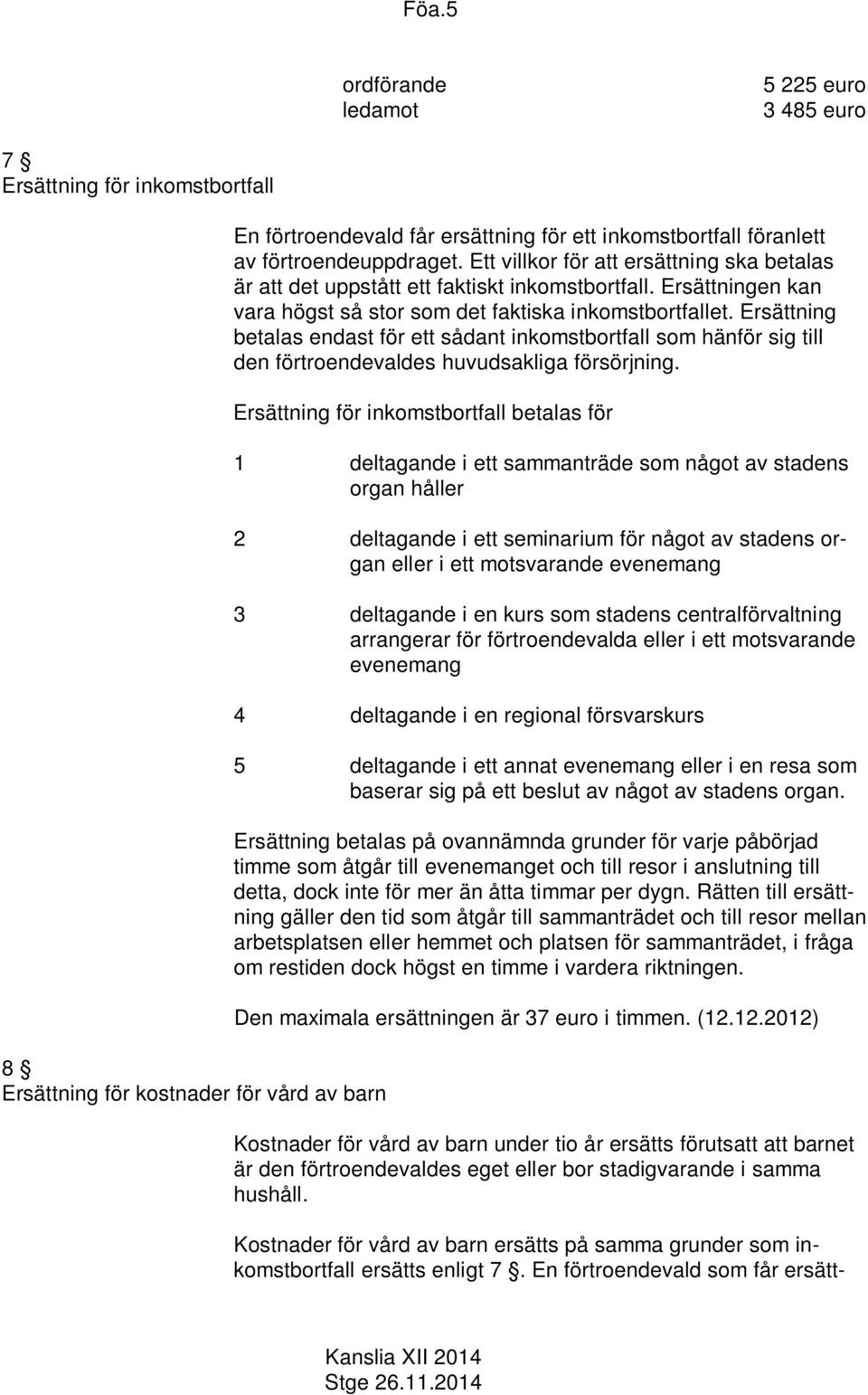 Ersättning betalas endast för ett sådant inkomstbortfall som hänför sig till den förtroendevaldes huvudsakliga försörjning.
