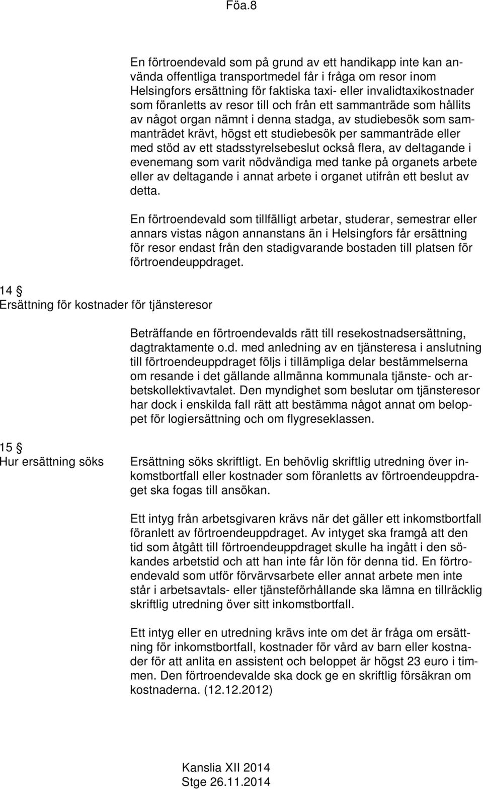 studiebesök per sammanträde eller med stöd av ett stadsstyrelsebeslut också flera, av deltagande i evenemang som varit nödvändiga med tanke på organets arbete eller av deltagande i annat arbete i