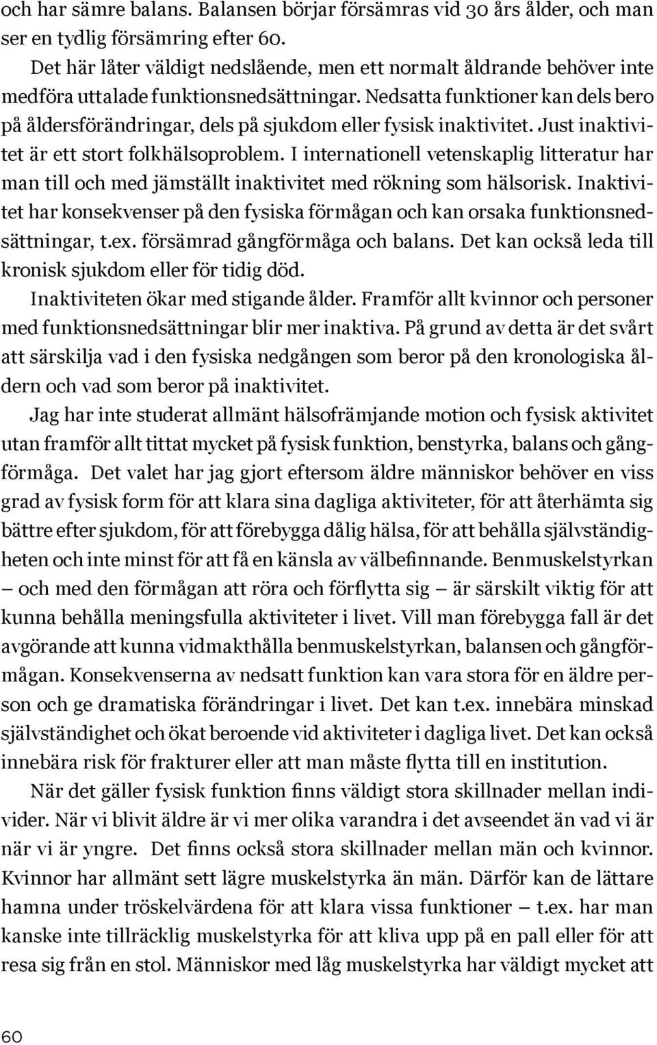 Nedsatta funktioner kan dels bero på åldersförändringar, dels på sjukdom eller fysisk inaktivitet. Just inaktivitet är ett stort folkhälsoproblem.