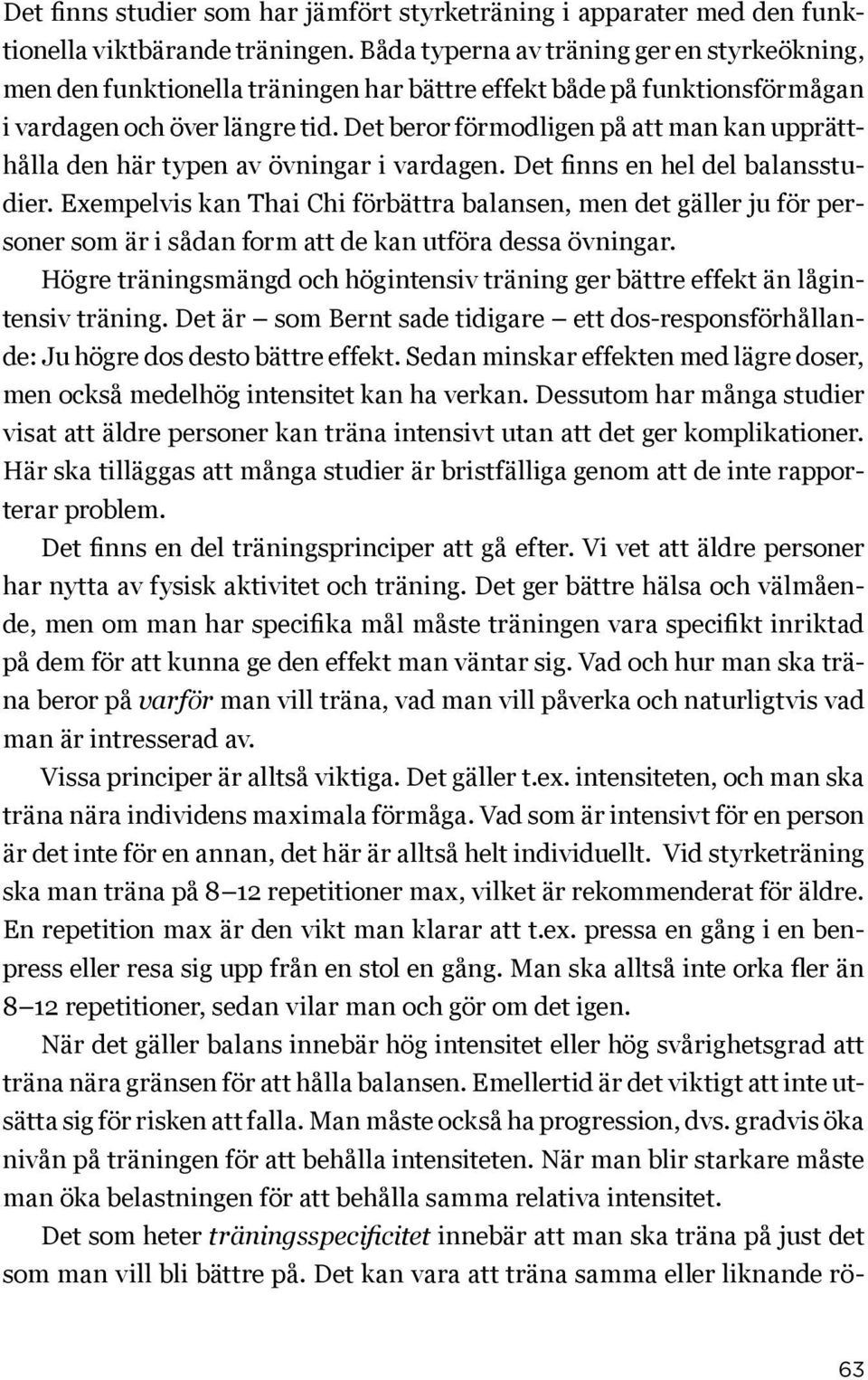 Det beror förmodligen på att man kan upprätthålla den här typen av övningar i vardagen. Det finns en hel del balansstudier.