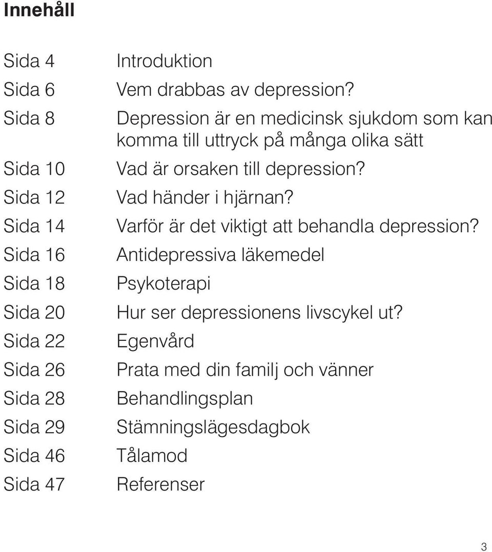 Depression är en medicinsk sjukdom som kan komma till uttryck på många olika sätt Vad är orsaken till depression?